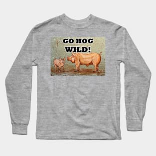 Go hog wild! Long Sleeve T-Shirt